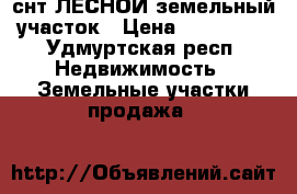 снт ЛЕСНОЙ/земельный участок › Цена ­ 450 000 - Удмуртская респ. Недвижимость » Земельные участки продажа   
